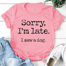 Women's Sorry I'm Late I Saw A Dog T-Shirt