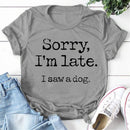 Women's Sorry I'm Late I Saw A Dog T-Shirt