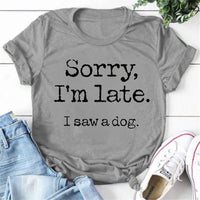 Women's Sorry I'm Late I Saw A Dog T-Shirt