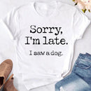 Women's Sorry I'm Late I Saw A Dog T-Shirt