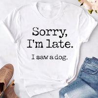 Women's Sorry I'm Late I Saw A Dog T-Shirt