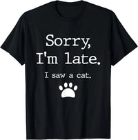 Sorry I Am Late I Saw A Cat T-Shirt