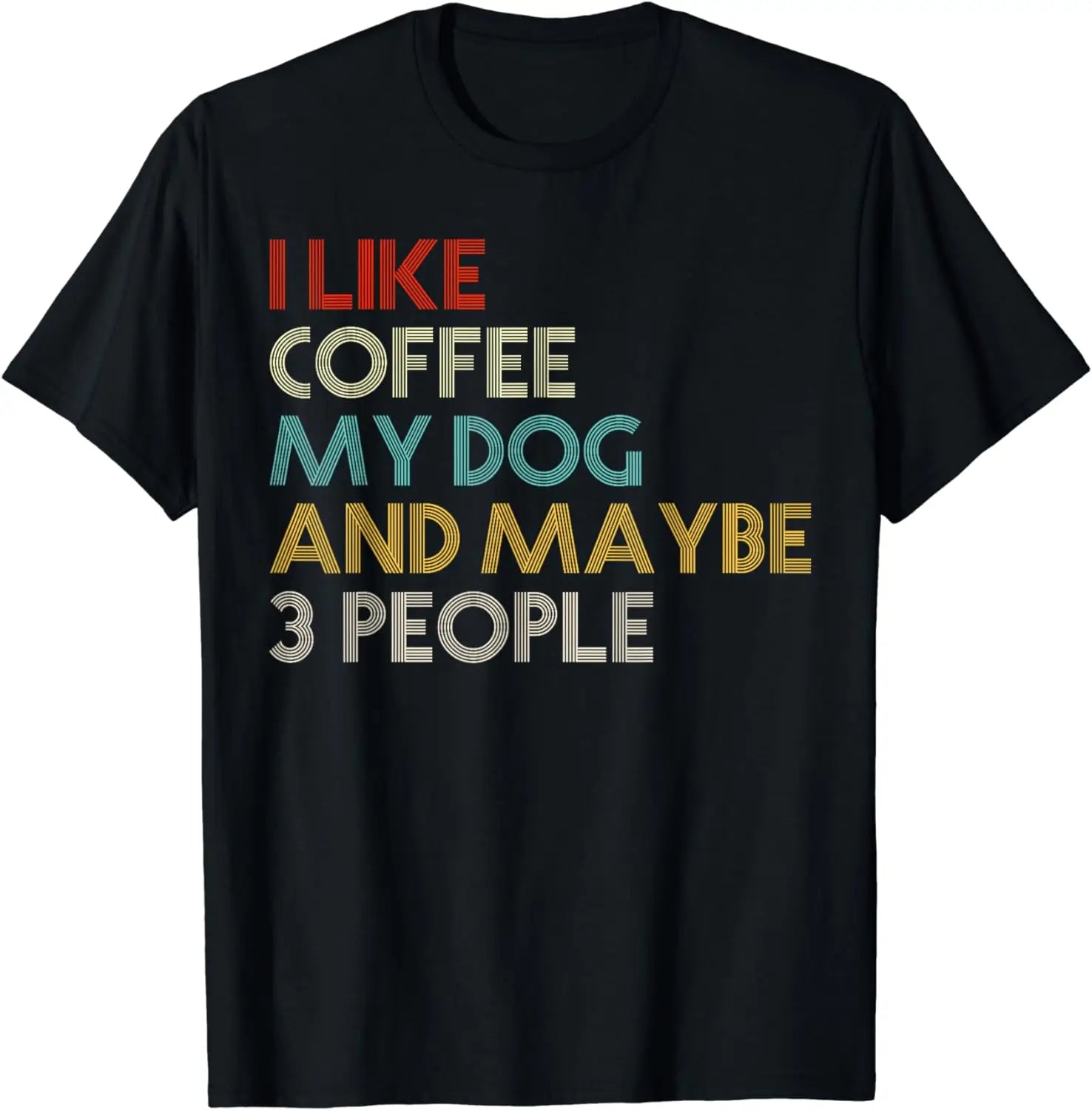 I Like Coffee My Dog Maybe 3 People T-Shirt
