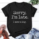 Women's Sorry I'm Late I Saw A Dog T-Shirt