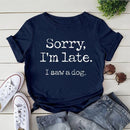 Women's Sorry I'm Late I Saw A Dog T-Shirt